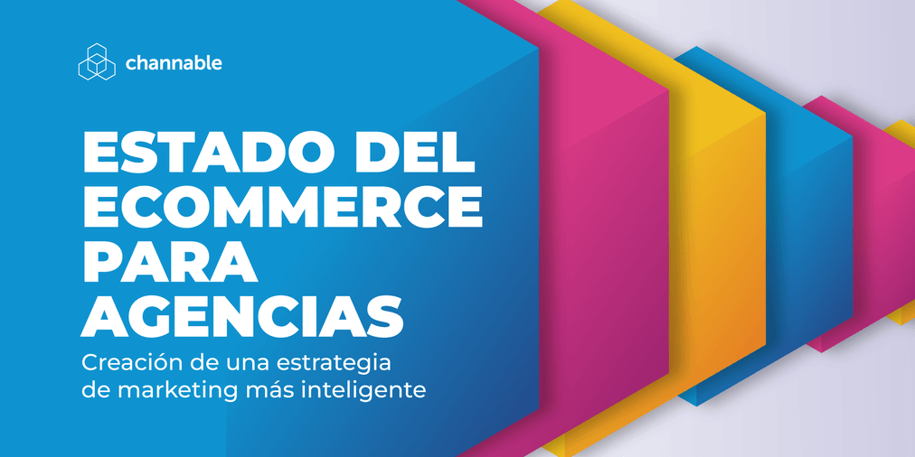 El estado del eCommerce para agencias: creación de una estrategia de marketing más inteligente