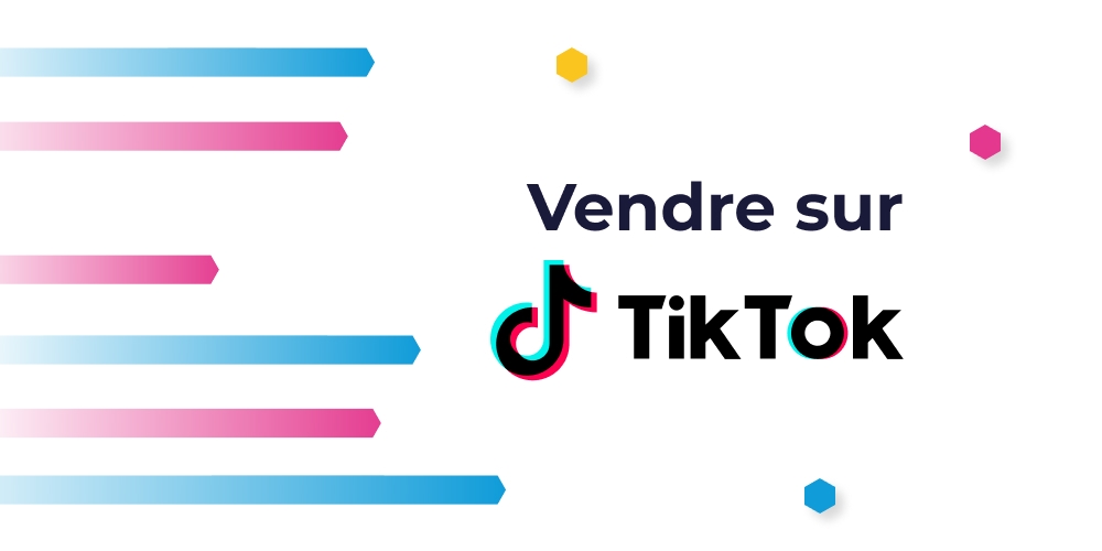 Vendre sur TikTok : le guide complet pour les e-commerçants