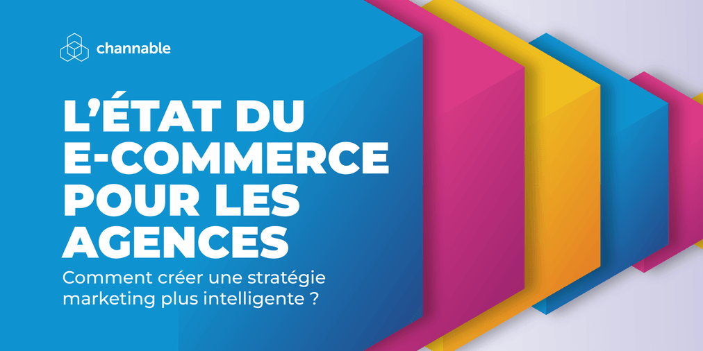 L’état du e-commerce pour les agences : comment créer une stratégie marketing plus intelligente