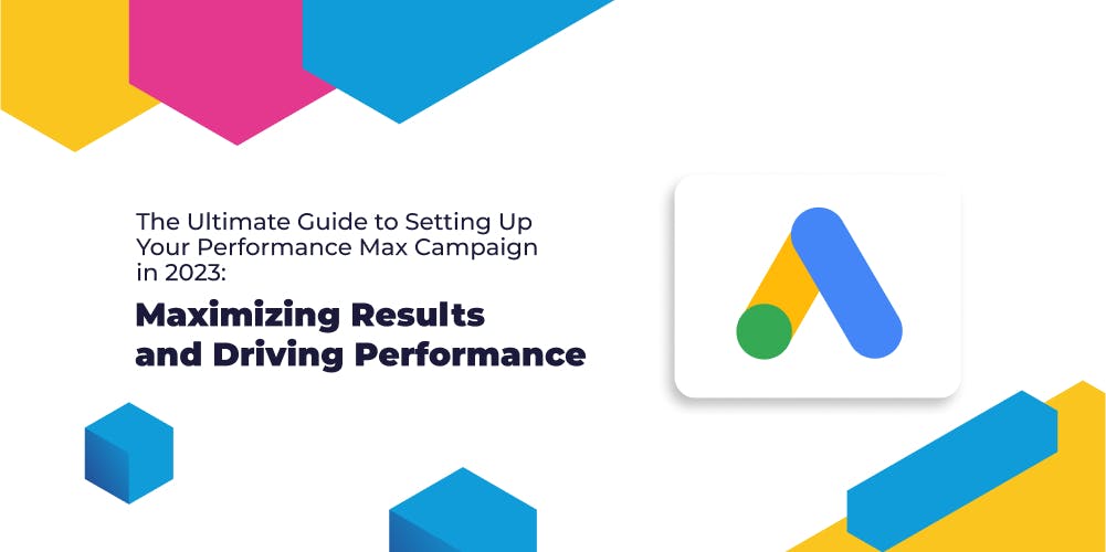 The Ultimate Guide to Setting Up Your Performance Max Campaign in 2024: Maximizing Results and Driving Performance